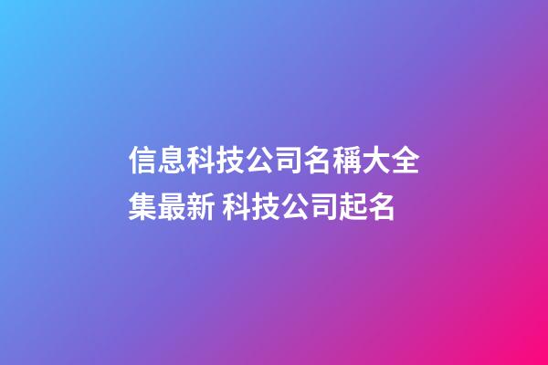 信息科技公司名稱大全集最新 科技公司起名-第1張-公司起名-玄機派